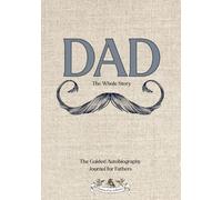 Dad: The Whole Story: An Art-Filled Guided Journal to Preserve a Father or Grandfather’s Life Story and Legacy