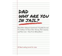 DAD WHY ARE YOU IN JAIL?... (And Other Awkward Questions): A Guided Journal For Fathers To Share Their Stories, Their Lessons and Their Love - Even From Behind Bars!