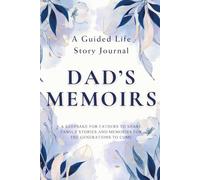 Dad's Memoirs - A Guided Life Story Journal: Keepsake for Fathers to Share Their Life Stories, Family Memories and Legacy for the Generations to Come