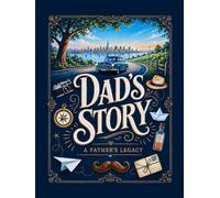 Dads story journal - a father's legacy: Turning every page into the story of you, a dad book to fill out and share memories, so you can tell me ... I don't know, and keep it just between us