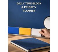 Daily Time-Block & Priority Planner: Sixteen Undated Weeks for Scheduling Time Windows, Choosing Priorities, Preparing Tasks, Protecting Breaks, and Closing the Day