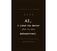 Dear AI I Liked You Better When You Were Autocorrect: A Journal