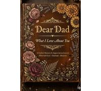 Dear Dad, What I Love About You: A Guided Memory Journal Filled with Love, Gratitude, Life Lessons, and Unforgettable Moments