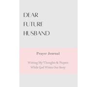Dear Future Husband - Prayer Journal- Writing My Thoughts And Prayers While God Writes Our Story.. A Journal to Help Christian Women Who Are Single, ... Love Story Through Writing While They Wait