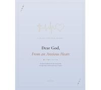 Dear God, From an Anxious Heart: A 30-Day Scripture Journal for the Racing Mind, the Tight Chest, and the Quiet Return to Peace