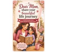 Dear Mom, Share Your Beautiful Life Journey: A Guided Keepsake Journal To Share, Remember and Treasure Forever