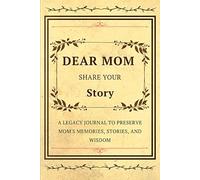 DEAR MOM,SHARE YOUR STORY: A Legacy Journal to Preserve Mom's Memories, Stories, and Wisdom