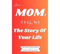 Dear Mom, Tell Me The Story Of Your Life: A Mother's Guided Journal & Memory Keepsake Book | Perfect Gift For Mother's Day, Birthday, Retirement & Christmas