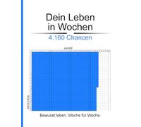 Dein Leben in Wochen: 4.160 Chancen - Ein visuelles Journal für bewusste Lebenszeit, Klarheit und Reflexion: Bewusst leben. Woche für Woche. Mit Lebensraster, Reflexionsfragen und 52-Wochen-Fokus