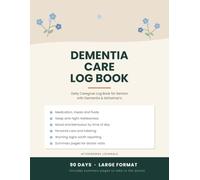 Dementia Care Log Book: A Daily Journal for Caregivers of Seniors with Alzheimer's