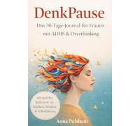 DenkPause - Das 30-Tage-Journal für Frauen mit ADHS & Overthinking: mit täglicher Reflexion zur Klarheit, Struktur und Selbstführung