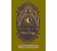 DIVINE ENERGY MANIFESTATION JOURNAL: A Sacred Space to Align Your Thoughts, Energy & Intentions
