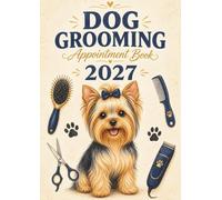 Dog Grooming Appointment Book 2027: Client Daily Planner & Weekly Scheduler Diary for Pet Groomer Business with 15-Minute Booking Time Slots, 9:00 AM-5:45 PM, 52 Weeks