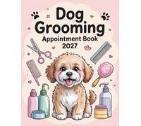 Dog Grooming Appointment Book And Diary 2027: Week To View Client Schedule Weekly Planner For Pet Groomer Business With Hourly Time Slots And 15 Minute Increments, 52 Weeks