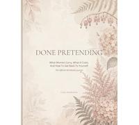 Done Pretending: What Women Carry, What It Costs, And How To Get Back To Yourself: The Official Workbook Journal