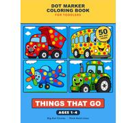 Dot Marker Coloring Book for Toddlers: Things That Go: 50 Fun Vehicles, Cars, Trucks & Planes Activity Book for Kids Ages 1-4 | Large Paint Dauber Circles & Thick Bold Lines