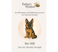 Eeebee’s Wisdom: Bee Still, You Are Already Enough: An Affirmation and Reflection Journal for Personal Growth