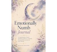 Emotionally Numb Journal: A Guided Journey Toward Self-Worth, Self-Love, Gratitude, Emotional Reconnection & Inner Healing