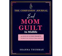 End Mom Guilt in Midlife, The Companion Journal: 30 Days of Guided Prompts to Help You Finally Feel Enough (The End Mom Overwhelm Series)