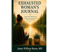 EXHAUSTED WOMAN'S JOURNAL: Guided Daily Reflections for Healing, Self-Compassion, and Emotional Recovery (EXHAUSTED Series)