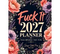 F*ck It Planner 2027: Funny Sweary Monthly and Weekly Organizer With Positive Affirmations, Inspirational Quotations, and Motivational Humor (Swearing Self-Help Humor)