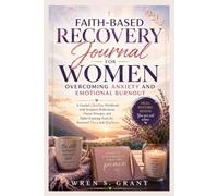 Faith-Based Recovery Journal For Women Overcoming Anxiety And Emotional Burnout: A Guided Christian Workbook with Scripture Reflections, Prayer ... Tools for Renewed Peace and Resilience
