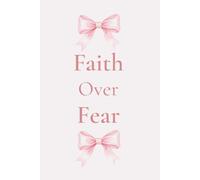Faith Over Fear: A Christian Prayer Journal Featuring 120 Lined Pages for Daily Prayer, Bible Study Notes, and Reflection