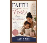 FAITH OVER FEAR: CHRISTIAN GRATITUDE JOURNAL FOR SINGLE MOMS: 90 Days of Bible Verses, Daily Reflection Prompts, and Prayer for Strength and Hope