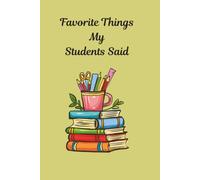 Favorite Things My Students Said Journal .. 6in by 9in .. 120 Lined Pages.. Student Teacher Back To School Gift... Fun New School Year ... Your Students Said. .Homeschool Mom Gift