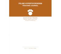 Feline Hyperthyroidism Tracking Journal: 366 Days of Daily Tracking for Cats with Hyperthyroidism - AM/PM Medication, Appetite, Weight, Vet Visits & T4 Lab Results
