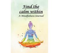 Find the calm within: A Mindfulness Journal