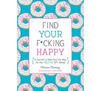 Find Your F*cking Happy: A Journal to Help Pave the Way for Positive Sh*t Ahead (Let That Sh*t Go)