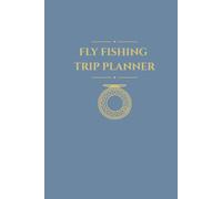 Fly Fishing Trip Planner: A Guided Journal to Plan, Track & Remember Every Fishing Adventure