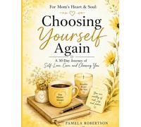 FOR MOM's HEART & SOUL: CHOOSING YOURSELF AGAIN JOURNAL: A 30-Day Journey of Self Love, Care, and Choosing You