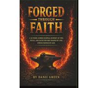 FORGED THROUGH FAITH: A 52 W uided Journal Journey of Fire, Focus, and Faith for Men Shaped by Fire. Strengthened by God.
