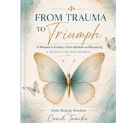 From Trauma to Triumph:: A woman’s journey from broken to becoming a guided self-help journal