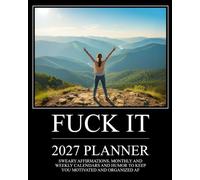 Fuck It 2027 Planner: Sweary Affirmations, Weekly and Monthly Calendars and Humor to Keep You Motivated and Organized AF (Swearing Self-Help Humor)