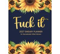 Fuck It 2027 Sweary Planner for Sarcastically Gifted Women: Monthly and Weekly Organizer for Adults with Funny Badass Affirmations and Sassy Quotes