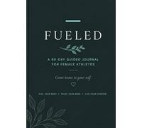 Fueled: A 90-Day Guided Journal for Female Athletes - Daily Reflections, Body Awareness, and Coming Home to Yourself