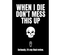 Funny End of Life Planner: When I Die Don't Mess This Up!: Peace of Mind Journal - Important Information for Belongings, Business Affairs, and Wishes ... & Essential Estate Organizer Notebook