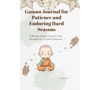 Gaman Journal for Patience and Enduring Hard Seasons: A 30-Day Guided Practice in the Japanese Art of Quiet Endurance