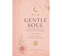 GENTLE SOUL A 30-Day Premium Journal of Shukr, Positivity & Self-Compassion: For the Muslim Woman who is learning to receive herself with gentleness