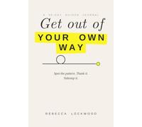 Get Out of Your Own Way: A 90-Day Guided Journal for Women - Stop Self-Sabotage, Procrastination and Playing Small by Spotting Your Patterns, Finding Their Payoffs and Gently Breaking the Cycle