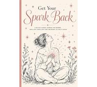 Get Your Spark Back: A 90-Day Guided Journal for Women Who Lost Their Light and Are Ready to Find It Again