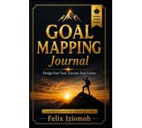 Goal Mapping Journal: Design Your Year. Execute Your Vision.