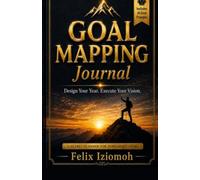 Goal Mapping Journal: Design Your Year. Execute Your Vision.