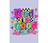 God Is Good All the Time Notebook: 6x9 Lined Journal | 100 Pages for Notes, Prayer, Bible Study, School, and Everyday Writing: Inspirational Christian Notebook with Colorful Faith-Based Cover