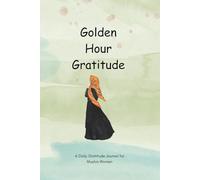 Golden Hour Gratitude: A Daily Gratitude Journal for Muslim Women | Aesthetic Islamic Prayer & Dua Notebook | 120 Lined Pages, 6x9 inch, Premium Floral Softcover