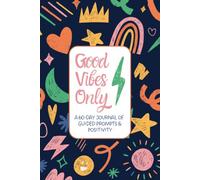 Good Vibes Only - A 60 Day Journal Of Guided Prompts And Positivity: Daily Writing Prompts, Mood Check-Ins, Coloring Pages & Creative Space to Boost Your Energy and Happiness Every Day