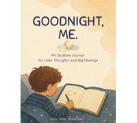 GOODNIGHT, ME.: My Bedtime Journal for Little Thoughts and Big Feelings